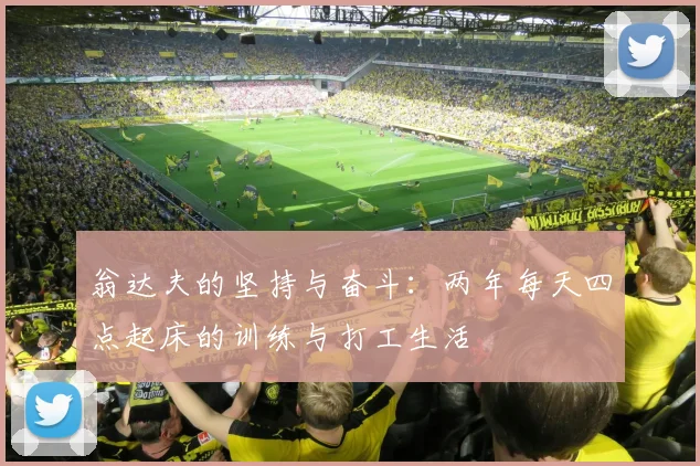 翁达夫的坚持与奋斗：两年每天四点起床的训练与打工生活