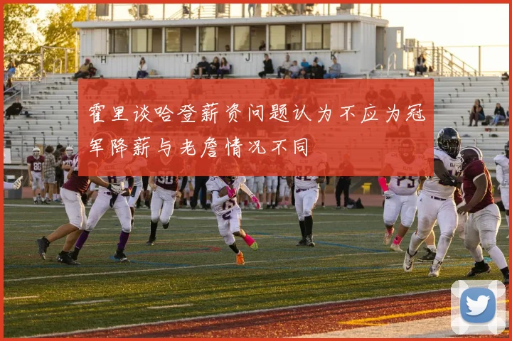 霍里谈哈登薪资问题认为不应为冠军降薪与老詹情况不同