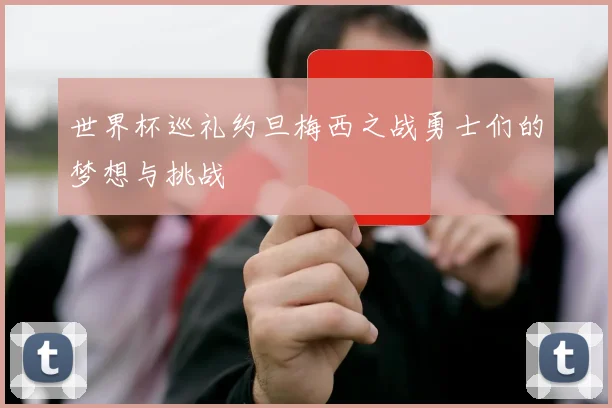 世界杯巡礼约旦梅西之战勇士们的梦想与挑战